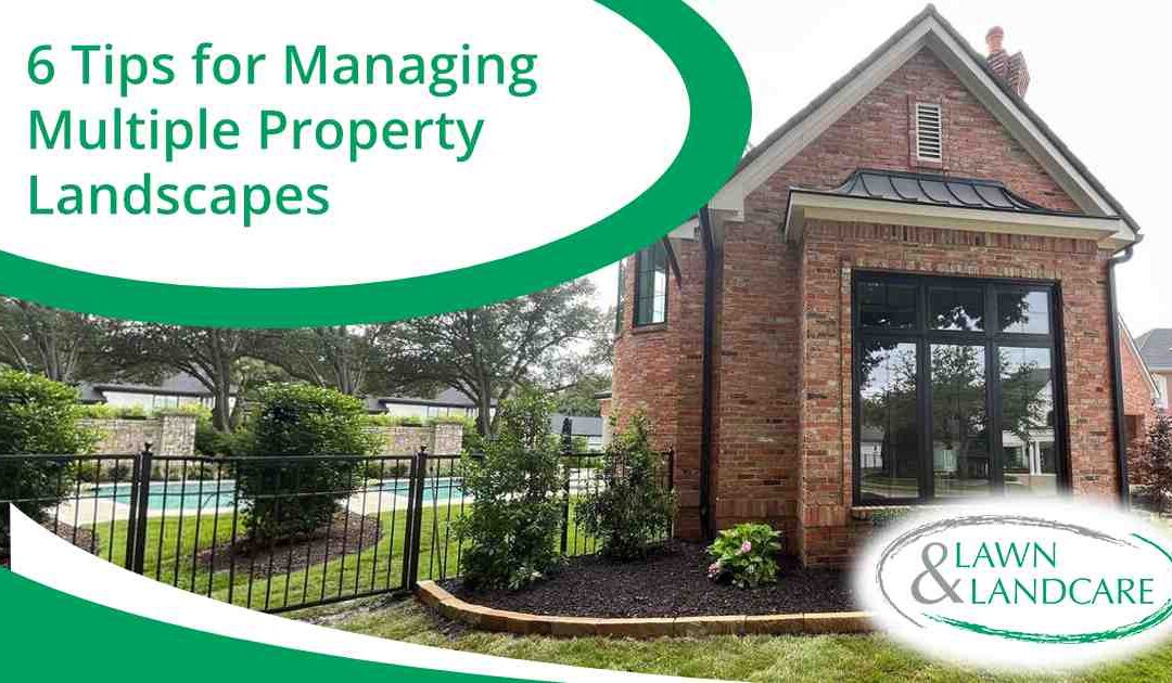 6 Tips for Managing Multiple Property Landscapes