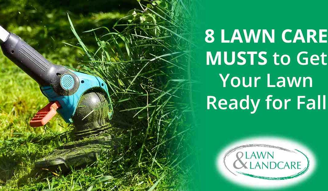 8 Lawn Care Musts to Get Your Lawn Ready for Fall
