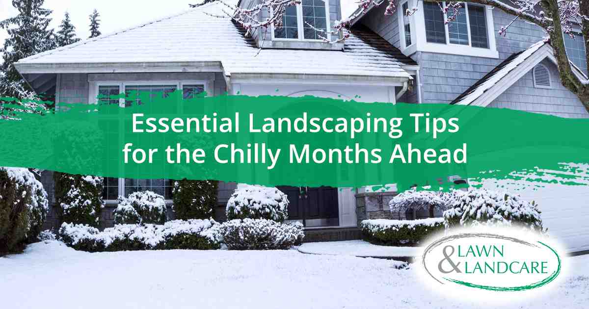Essential landscaping services by Lawn & Landcare, showcasing seasonal yard care and essential landscaping tips to prepare lawns and outdoor spaces for the chilly months ahead.
