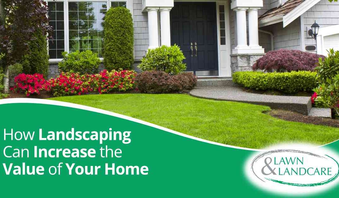 How Landscaping Can Increase the Value of Your Home