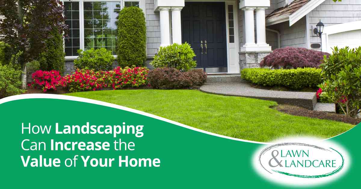 Well-maintained residential landscape showcasing Lawn & Landcare services, illustrating how professional landscaping can increase the value of your home.
