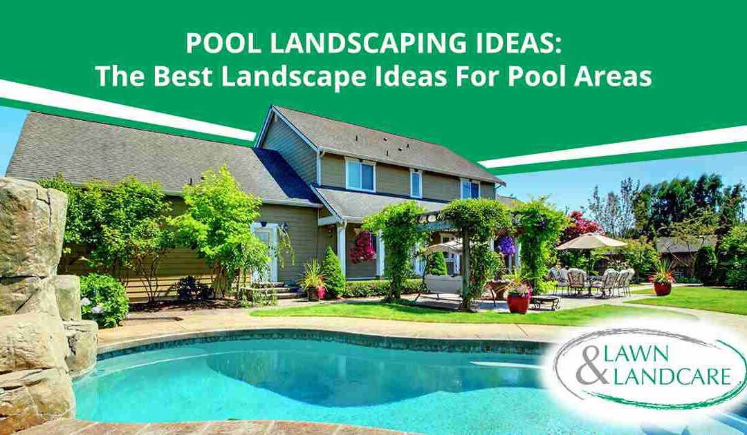 Pool Landscaping Ideas: The Best Landscape Ideas For Pool Areas